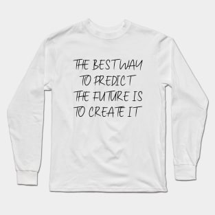 The best way to predict the future is to create it, Inspirational Affirmation Apparel, Long Sleeve T-Shirt